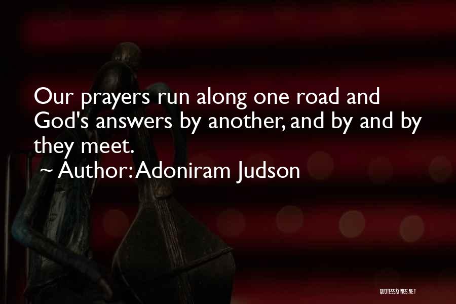 Adoniram Judson Quotes: Our Prayers Run Along One Road And God's Answers By Another, And By And By They Meet.