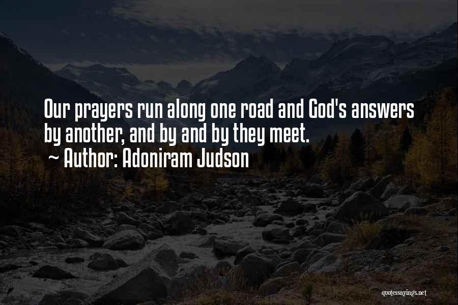 Adoniram Judson Quotes: Our Prayers Run Along One Road And God's Answers By Another, And By And By They Meet.