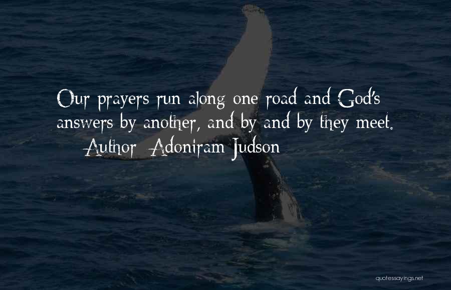 Adoniram Judson Quotes: Our Prayers Run Along One Road And God's Answers By Another, And By And By They Meet.