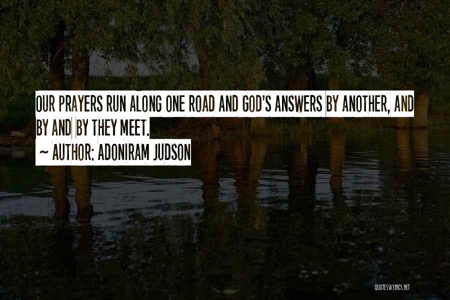 Adoniram Judson Quotes: Our Prayers Run Along One Road And God's Answers By Another, And By And By They Meet.