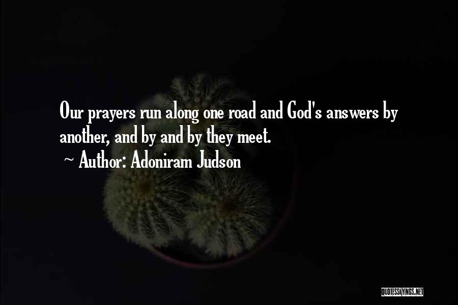 Adoniram Judson Quotes: Our Prayers Run Along One Road And God's Answers By Another, And By And By They Meet.