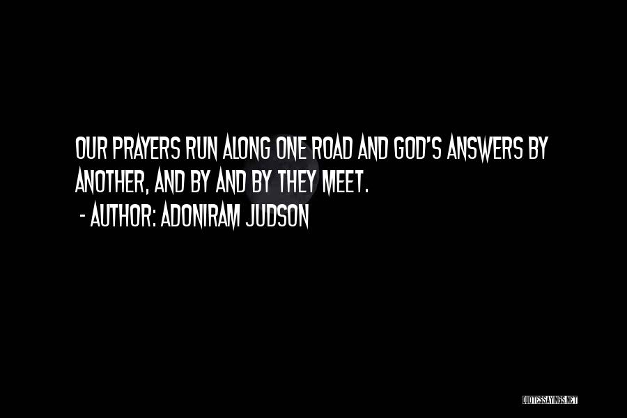 Adoniram Judson Quotes: Our Prayers Run Along One Road And God's Answers By Another, And By And By They Meet.