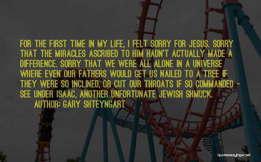 Gary Shteyngart Quotes: For The First Time In My Life, I Felt Sorry For Jesus. Sorry That The Miracles Ascribed To Him Hadn't