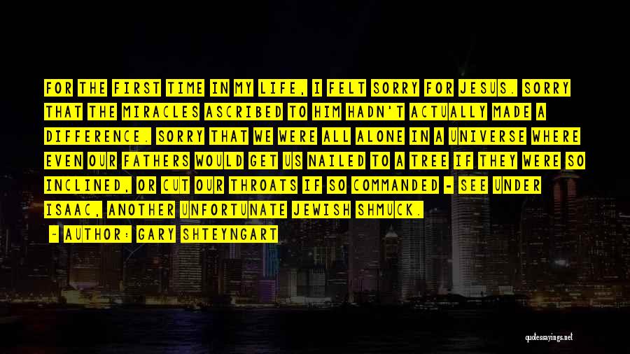 Gary Shteyngart Quotes: For The First Time In My Life, I Felt Sorry For Jesus. Sorry That The Miracles Ascribed To Him Hadn't