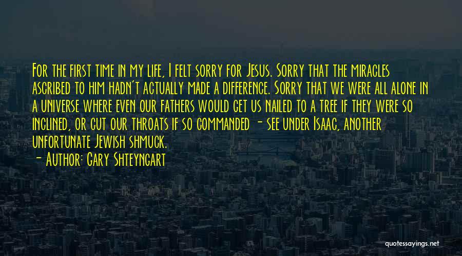 Gary Shteyngart Quotes: For The First Time In My Life, I Felt Sorry For Jesus. Sorry That The Miracles Ascribed To Him Hadn't
