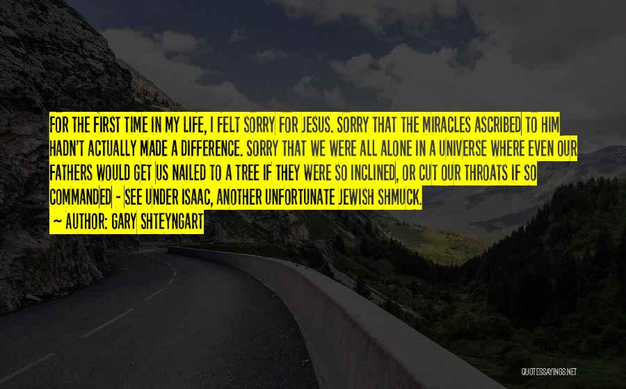 Gary Shteyngart Quotes: For The First Time In My Life, I Felt Sorry For Jesus. Sorry That The Miracles Ascribed To Him Hadn't