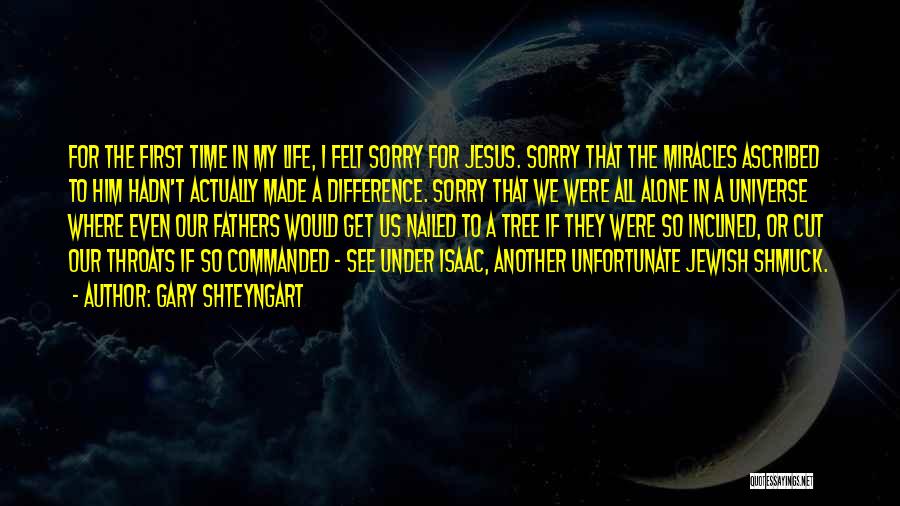 Gary Shteyngart Quotes: For The First Time In My Life, I Felt Sorry For Jesus. Sorry That The Miracles Ascribed To Him Hadn't