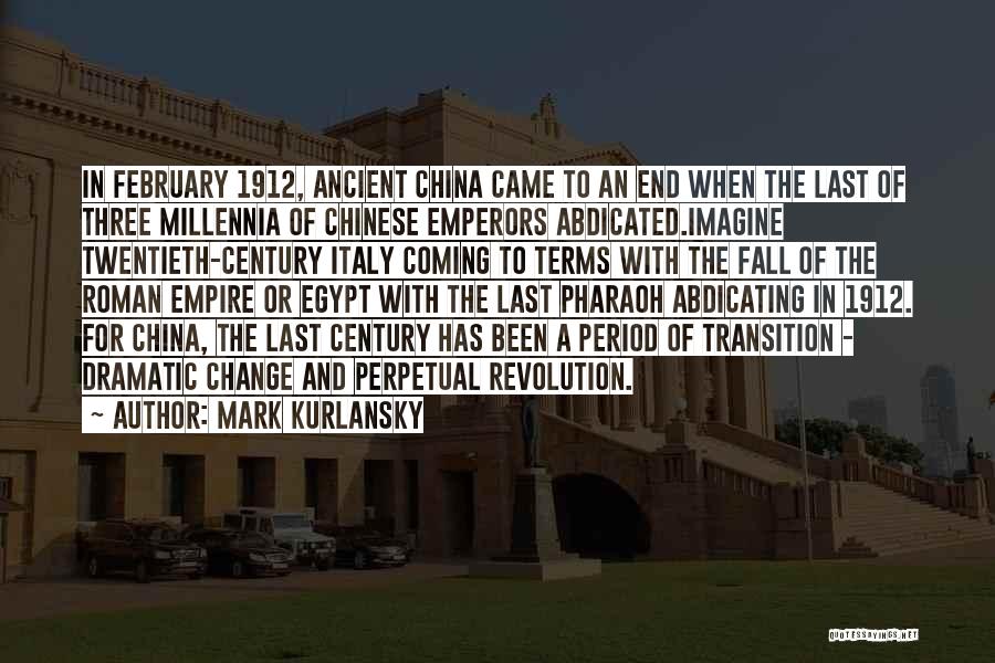 Mark Kurlansky Quotes: In February 1912, Ancient China Came To An End When The Last Of Three Millennia Of Chinese Emperors Abdicated.imagine Twentieth-century