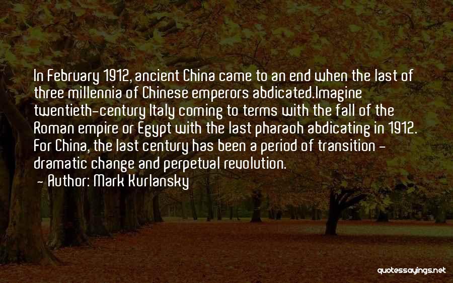 Mark Kurlansky Quotes: In February 1912, Ancient China Came To An End When The Last Of Three Millennia Of Chinese Emperors Abdicated.imagine Twentieth-century