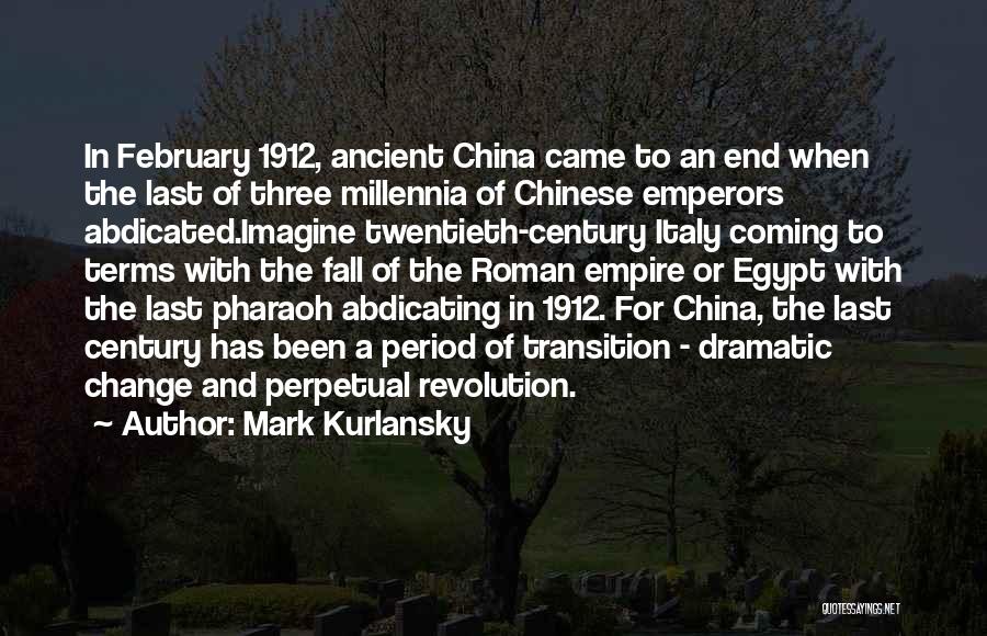 Mark Kurlansky Quotes: In February 1912, Ancient China Came To An End When The Last Of Three Millennia Of Chinese Emperors Abdicated.imagine Twentieth-century