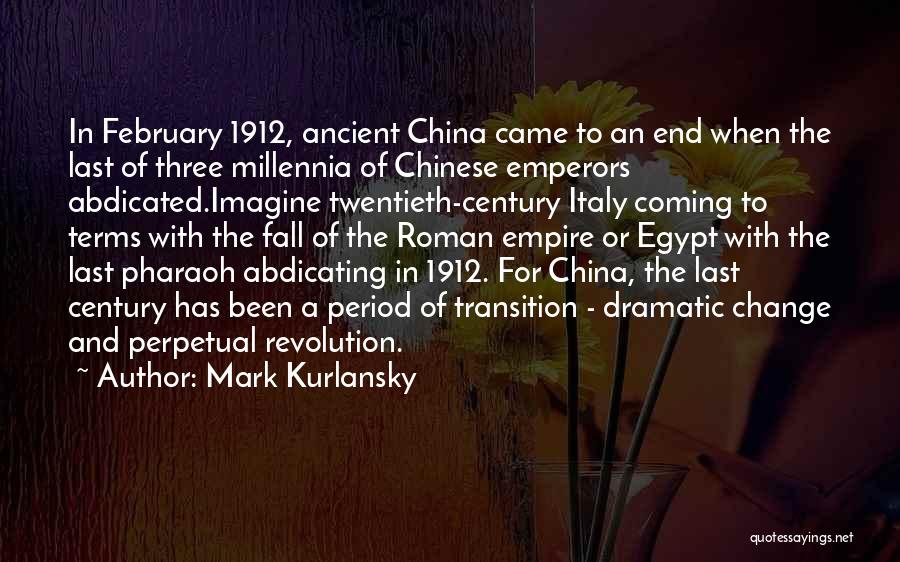 Mark Kurlansky Quotes: In February 1912, Ancient China Came To An End When The Last Of Three Millennia Of Chinese Emperors Abdicated.imagine Twentieth-century