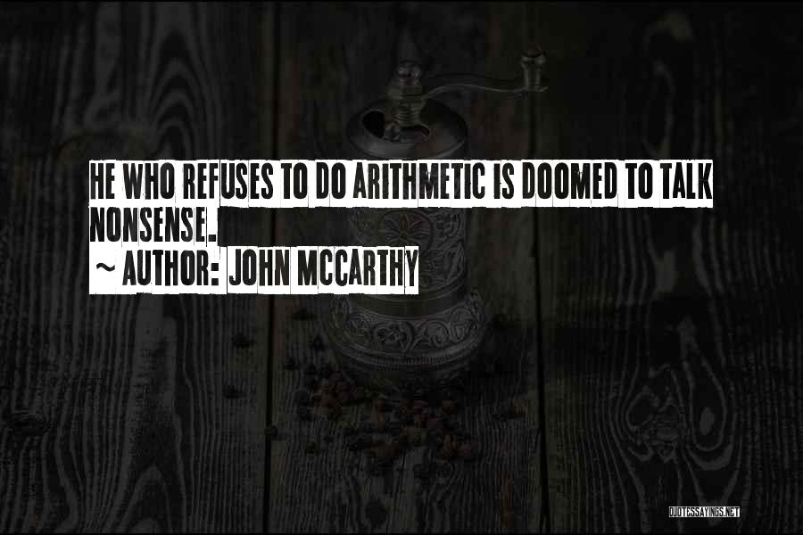 John McCarthy Quotes: He Who Refuses To Do Arithmetic Is Doomed To Talk Nonsense.