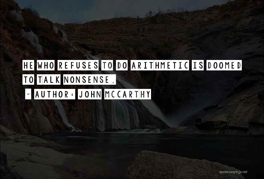 John McCarthy Quotes: He Who Refuses To Do Arithmetic Is Doomed To Talk Nonsense.