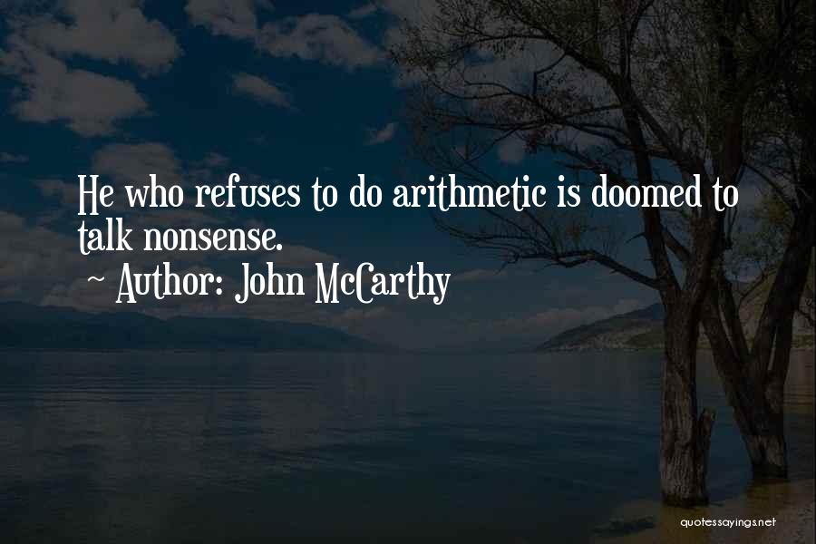 John McCarthy Quotes: He Who Refuses To Do Arithmetic Is Doomed To Talk Nonsense.