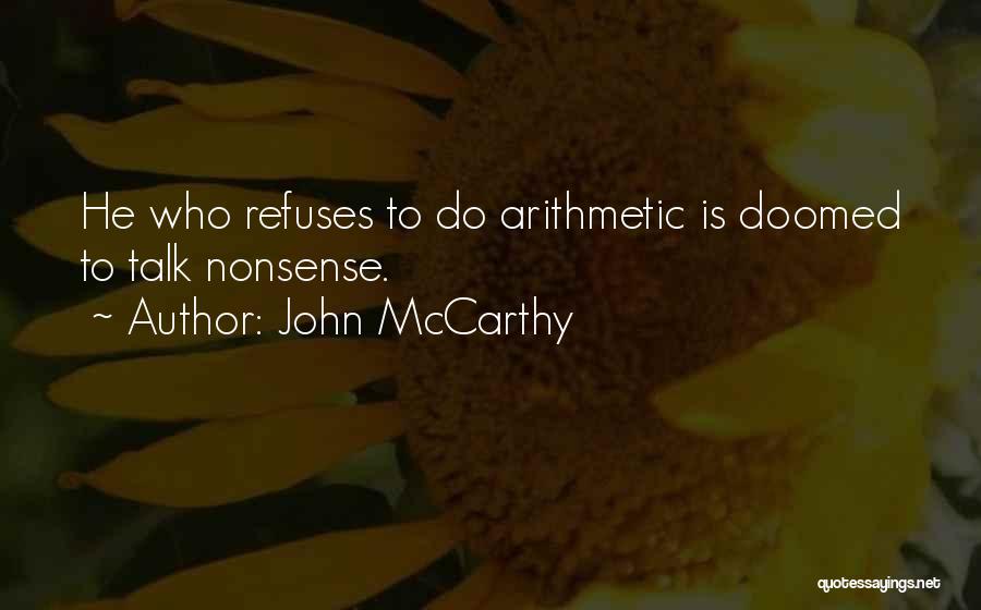 John McCarthy Quotes: He Who Refuses To Do Arithmetic Is Doomed To Talk Nonsense.