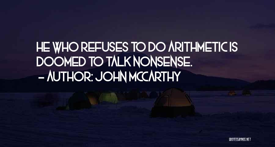 John McCarthy Quotes: He Who Refuses To Do Arithmetic Is Doomed To Talk Nonsense.