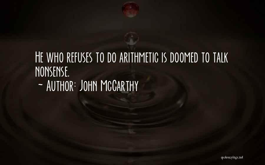 John McCarthy Quotes: He Who Refuses To Do Arithmetic Is Doomed To Talk Nonsense.