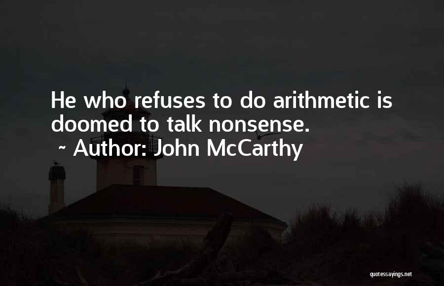 John McCarthy Quotes: He Who Refuses To Do Arithmetic Is Doomed To Talk Nonsense.