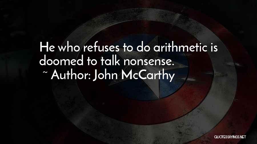 John McCarthy Quotes: He Who Refuses To Do Arithmetic Is Doomed To Talk Nonsense.