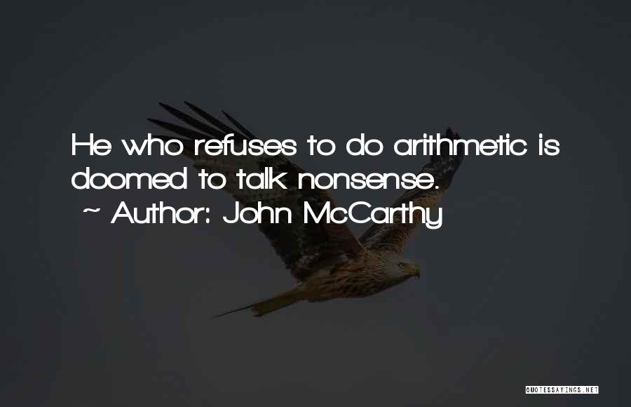 John McCarthy Quotes: He Who Refuses To Do Arithmetic Is Doomed To Talk Nonsense.