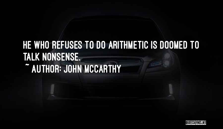 John McCarthy Quotes: He Who Refuses To Do Arithmetic Is Doomed To Talk Nonsense.