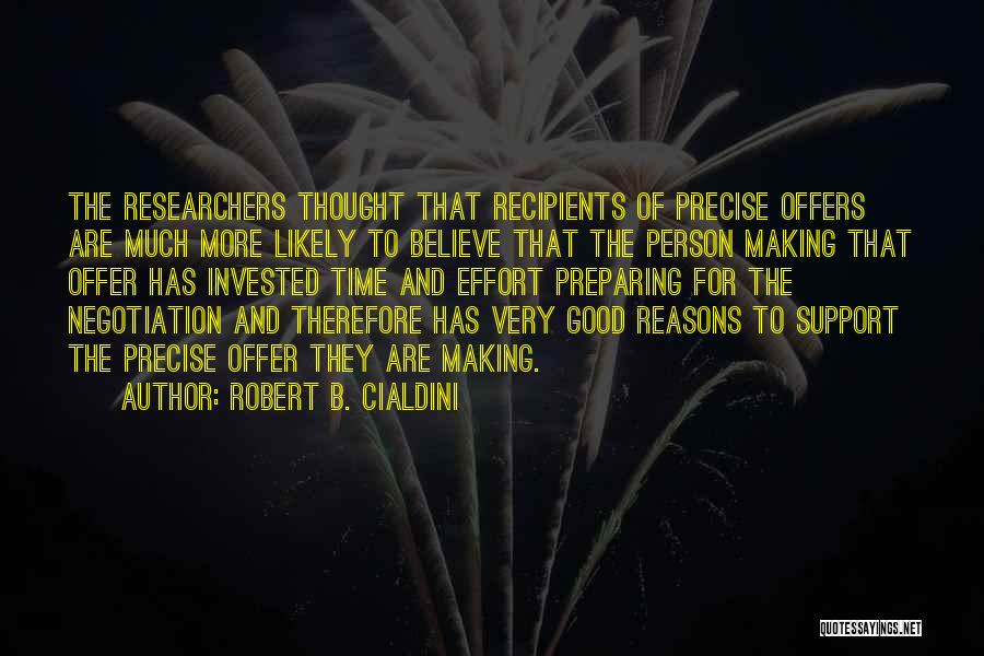Robert B. Cialdini Quotes: The Researchers Thought That Recipients Of Precise Offers Are Much More Likely To Believe That The Person Making That Offer