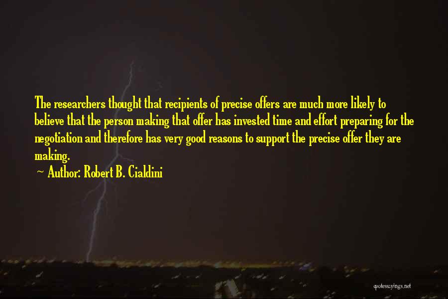 Robert B. Cialdini Quotes: The Researchers Thought That Recipients Of Precise Offers Are Much More Likely To Believe That The Person Making That Offer
