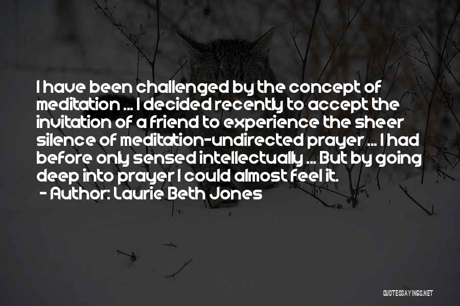Laurie Beth Jones Quotes: I Have Been Challenged By The Concept Of Meditation ... I Decided Recently To Accept The Invitation Of A Friend