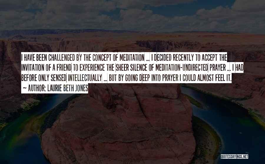 Laurie Beth Jones Quotes: I Have Been Challenged By The Concept Of Meditation ... I Decided Recently To Accept The Invitation Of A Friend