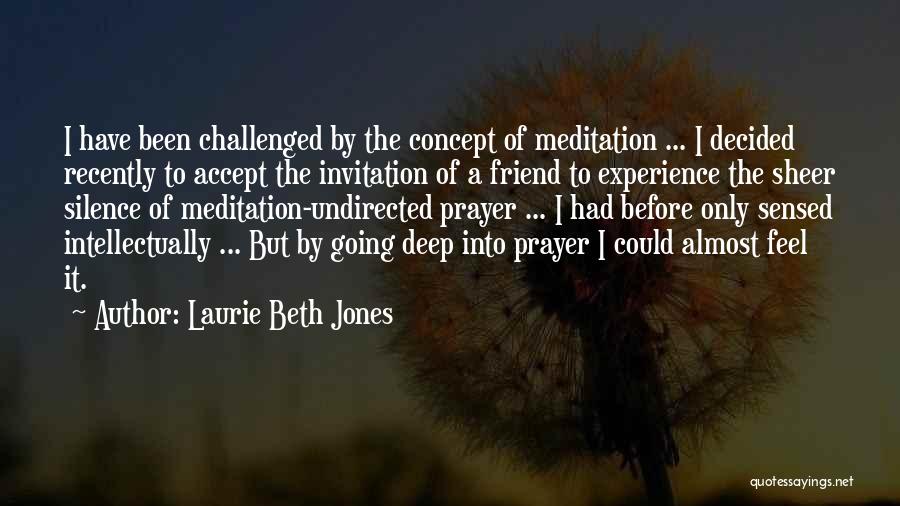 Laurie Beth Jones Quotes: I Have Been Challenged By The Concept Of Meditation ... I Decided Recently To Accept The Invitation Of A Friend