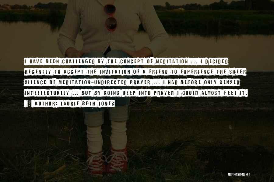 Laurie Beth Jones Quotes: I Have Been Challenged By The Concept Of Meditation ... I Decided Recently To Accept The Invitation Of A Friend