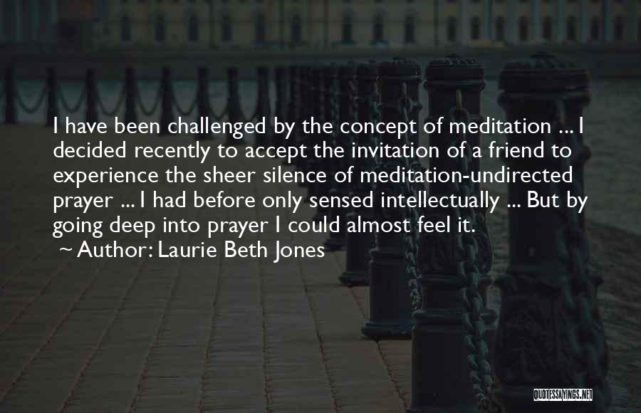 Laurie Beth Jones Quotes: I Have Been Challenged By The Concept Of Meditation ... I Decided Recently To Accept The Invitation Of A Friend