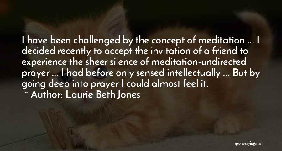 Laurie Beth Jones Quotes: I Have Been Challenged By The Concept Of Meditation ... I Decided Recently To Accept The Invitation Of A Friend