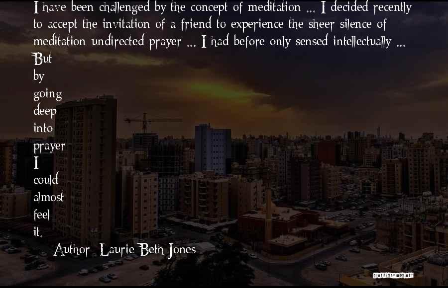 Laurie Beth Jones Quotes: I Have Been Challenged By The Concept Of Meditation ... I Decided Recently To Accept The Invitation Of A Friend