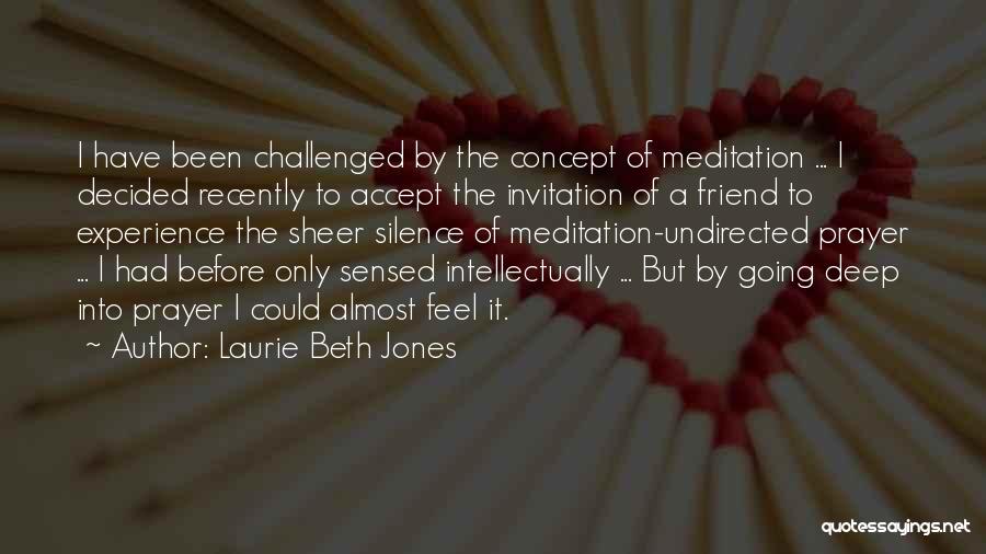 Laurie Beth Jones Quotes: I Have Been Challenged By The Concept Of Meditation ... I Decided Recently To Accept The Invitation Of A Friend