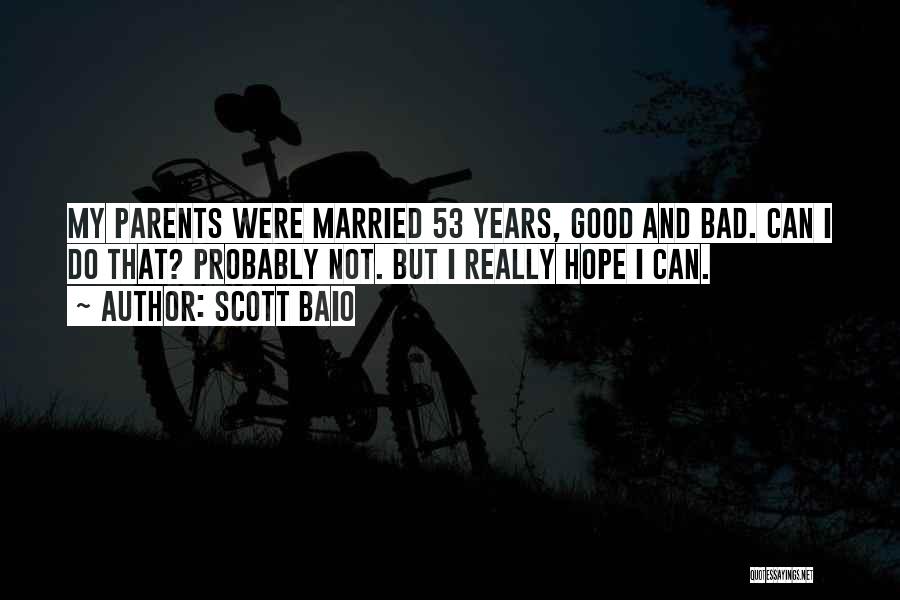 Scott Baio Quotes: My Parents Were Married 53 Years, Good And Bad. Can I Do That? Probably Not. But I Really Hope I