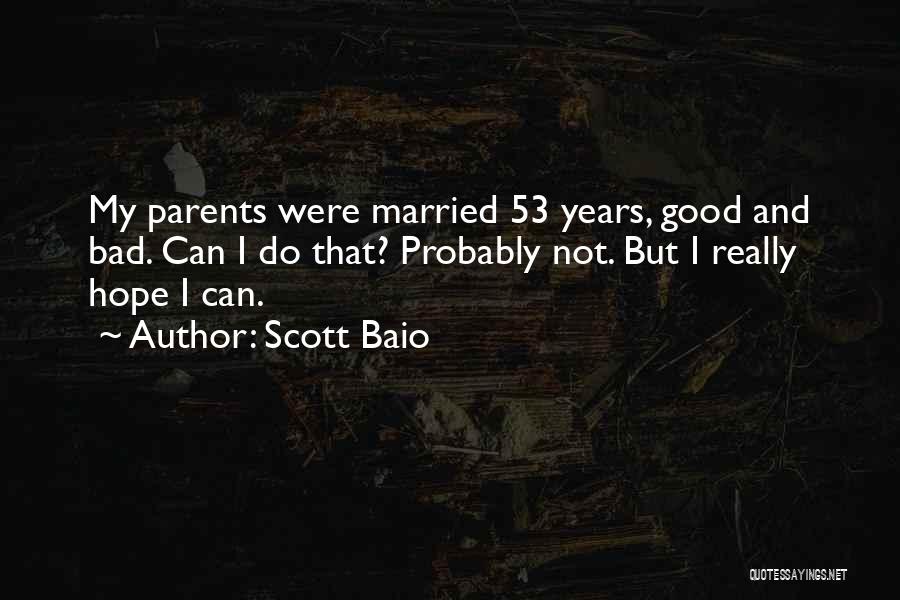 Scott Baio Quotes: My Parents Were Married 53 Years, Good And Bad. Can I Do That? Probably Not. But I Really Hope I