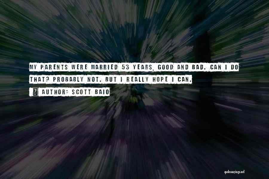 Scott Baio Quotes: My Parents Were Married 53 Years, Good And Bad. Can I Do That? Probably Not. But I Really Hope I