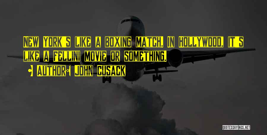 John Cusack Quotes: New York's Like A Boxing Match. In Hollywood, It's Like A Fellini Movie Or Something.