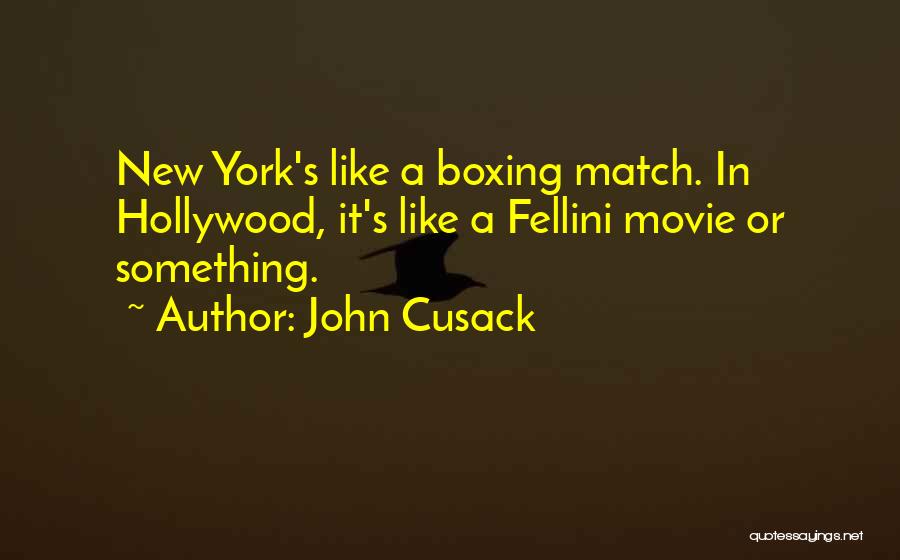 John Cusack Quotes: New York's Like A Boxing Match. In Hollywood, It's Like A Fellini Movie Or Something.