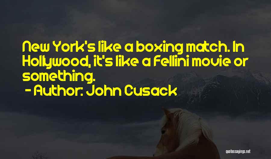 John Cusack Quotes: New York's Like A Boxing Match. In Hollywood, It's Like A Fellini Movie Or Something.