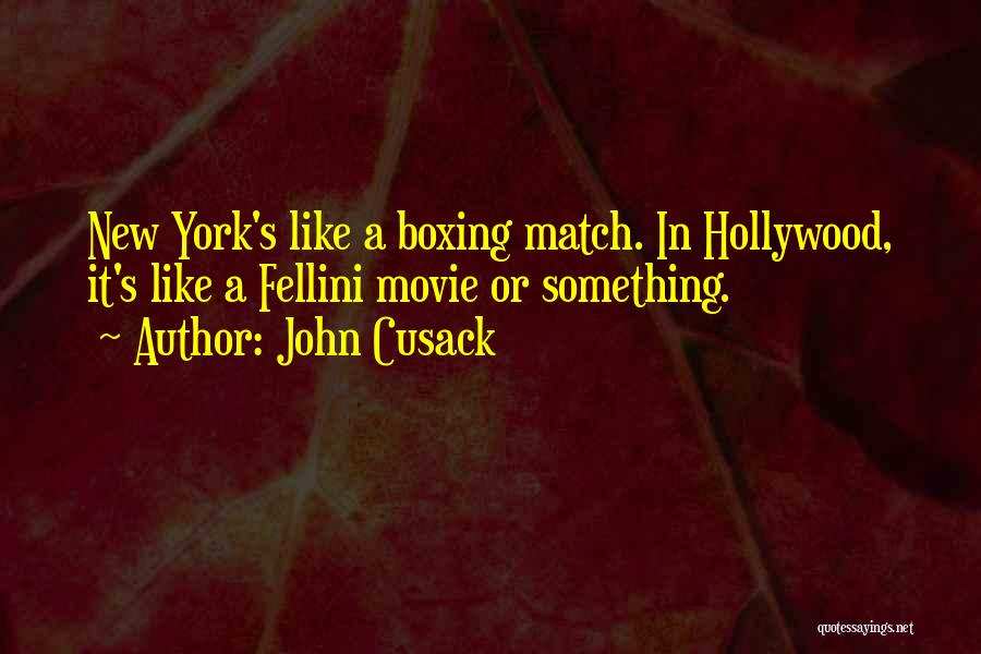 John Cusack Quotes: New York's Like A Boxing Match. In Hollywood, It's Like A Fellini Movie Or Something.