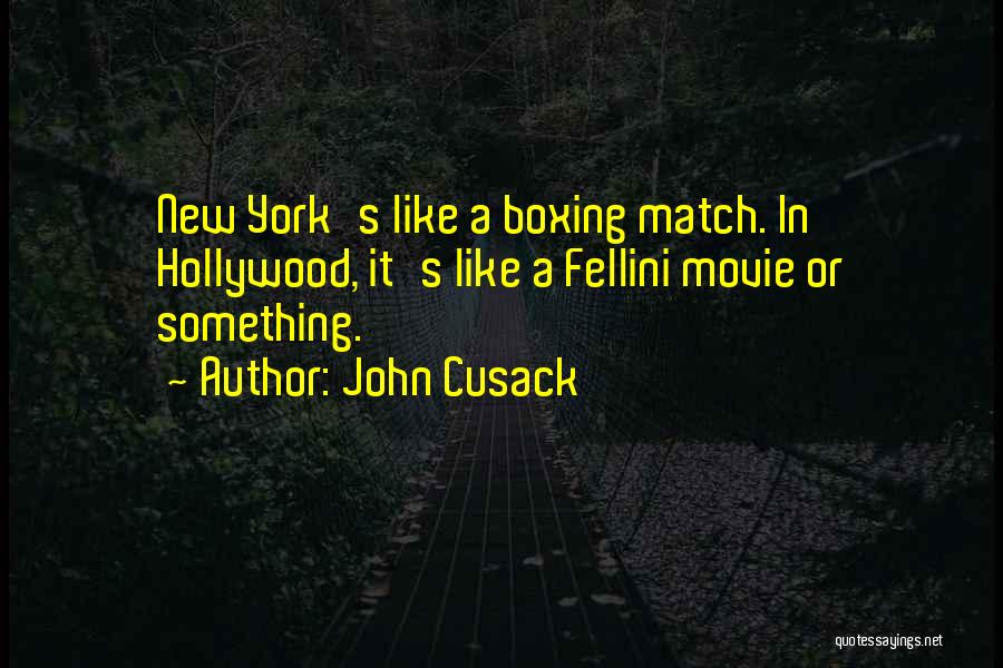 John Cusack Quotes: New York's Like A Boxing Match. In Hollywood, It's Like A Fellini Movie Or Something.