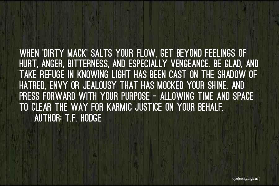 T.F. Hodge Quotes: When 'dirty Mack' Salts Your Flow, Get Beyond Feelings Of Hurt, Anger, Bitterness, And Especially Vengeance. Be Glad, And Take