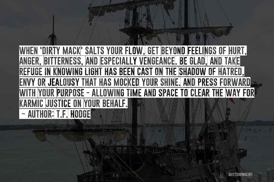 T.F. Hodge Quotes: When 'dirty Mack' Salts Your Flow, Get Beyond Feelings Of Hurt, Anger, Bitterness, And Especially Vengeance. Be Glad, And Take