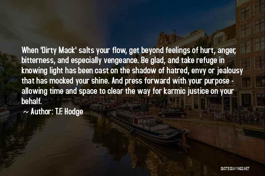 T.F. Hodge Quotes: When 'dirty Mack' Salts Your Flow, Get Beyond Feelings Of Hurt, Anger, Bitterness, And Especially Vengeance. Be Glad, And Take