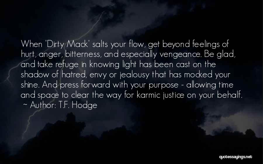 T.F. Hodge Quotes: When 'dirty Mack' Salts Your Flow, Get Beyond Feelings Of Hurt, Anger, Bitterness, And Especially Vengeance. Be Glad, And Take