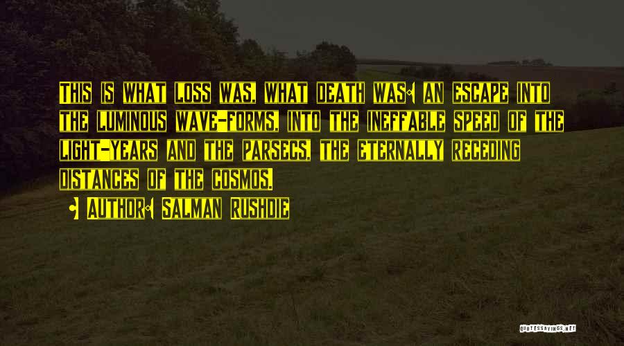 Salman Rushdie Quotes: This Is What Loss Was, What Death Was: An Escape Into The Luminous Wave-forms, Into The Ineffable Speed Of The