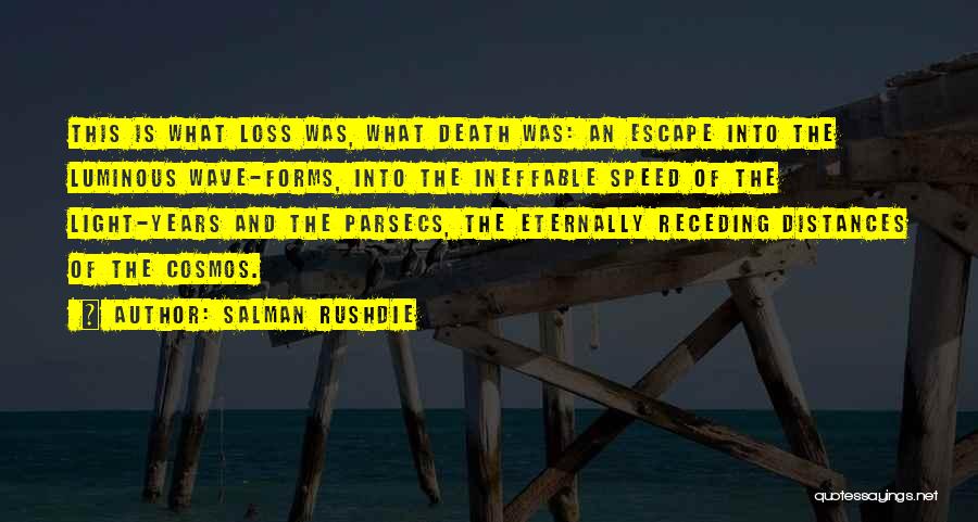 Salman Rushdie Quotes: This Is What Loss Was, What Death Was: An Escape Into The Luminous Wave-forms, Into The Ineffable Speed Of The
