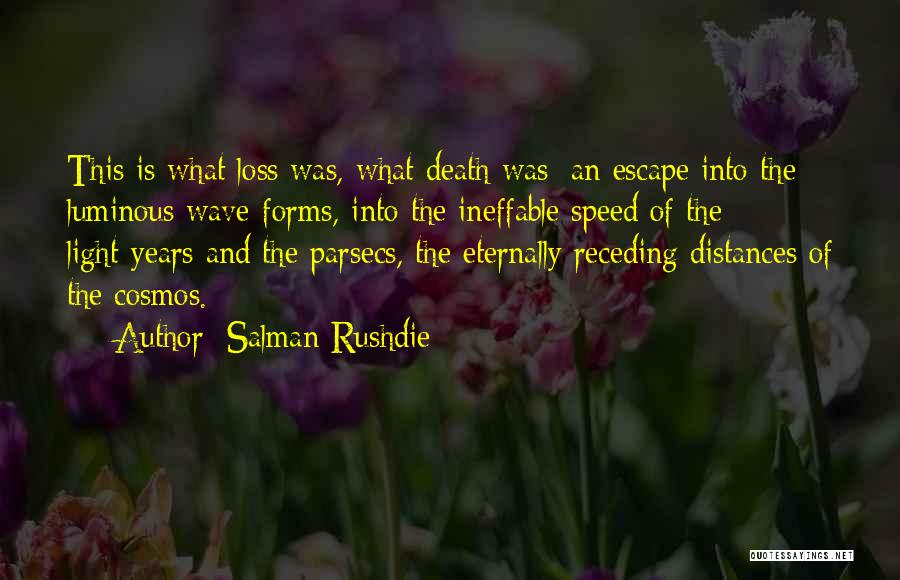 Salman Rushdie Quotes: This Is What Loss Was, What Death Was: An Escape Into The Luminous Wave-forms, Into The Ineffable Speed Of The